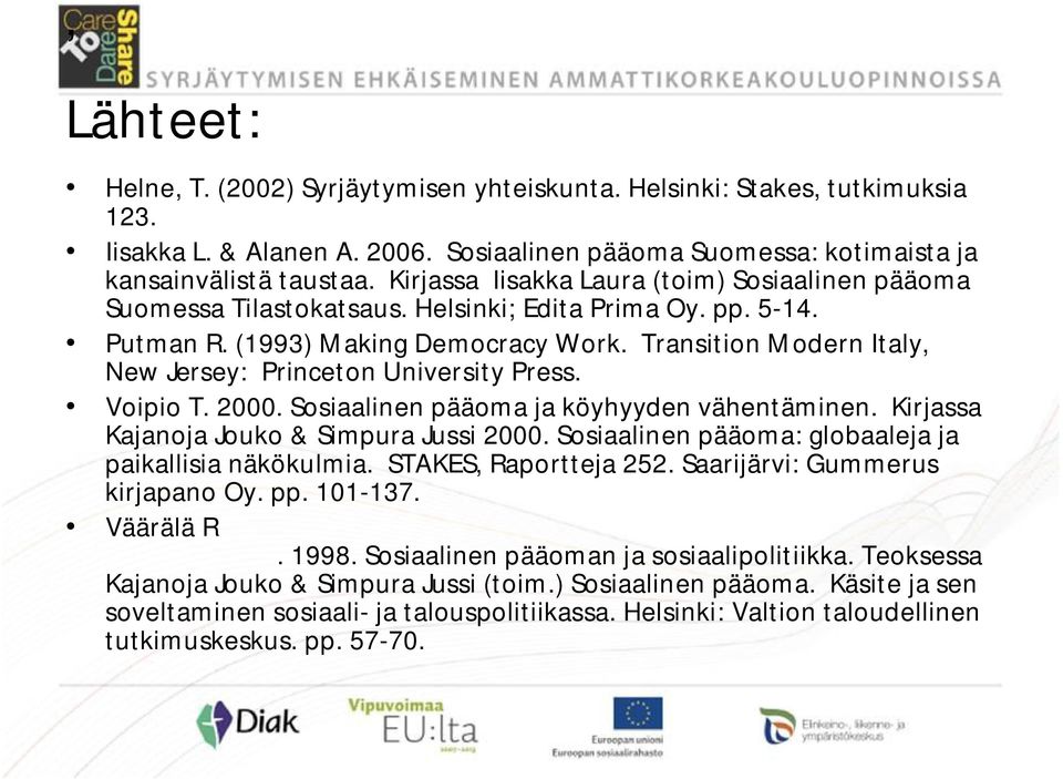 Transition Modern Italy, New Jersey: Princeton University Press. Voipio T. 2000. Sosiaalinen pääoma ja köyhyyden vähentäminen. Kirjassa Kajanoja Jouko & Simpura Jussi 2000.