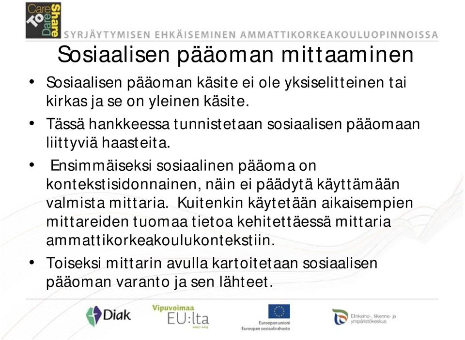 Ensimmäiseksi sosiaalinen pääoma on kontekstisidonnainen, näin ei päädytä käyttämään valmista mittaria.