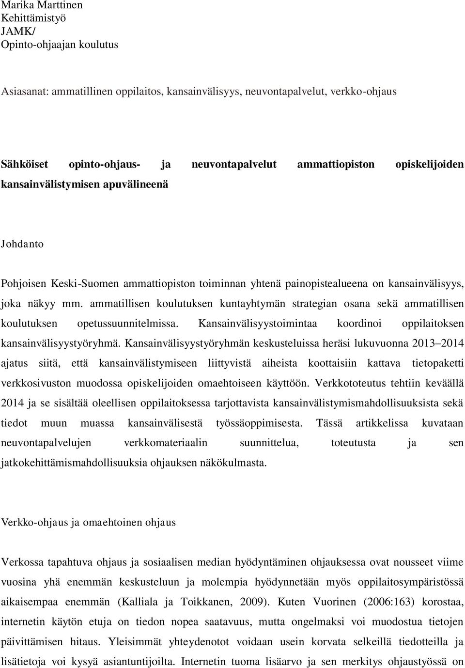 ammatillisen koulutuksen kuntayhtymän strategian osana sekä ammatillisen koulutuksen opetussuunnitelmissa. Kansainvälisyystoimintaa koordinoi oppilaitoksen kansainvälisyystyöryhmä.