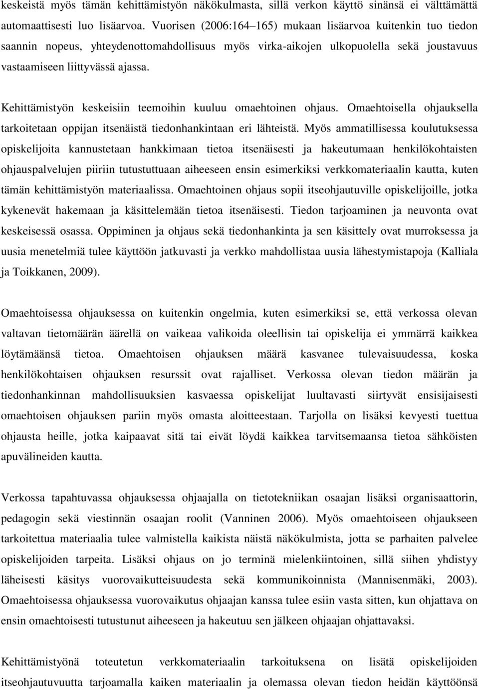 Kehittämistyön keskeisiin teemoihin kuuluu omaehtoinen ohjaus. Omaehtoisella ohjauksella tarkoitetaan oppijan itsenäistä tiedonhankintaan eri lähteistä.