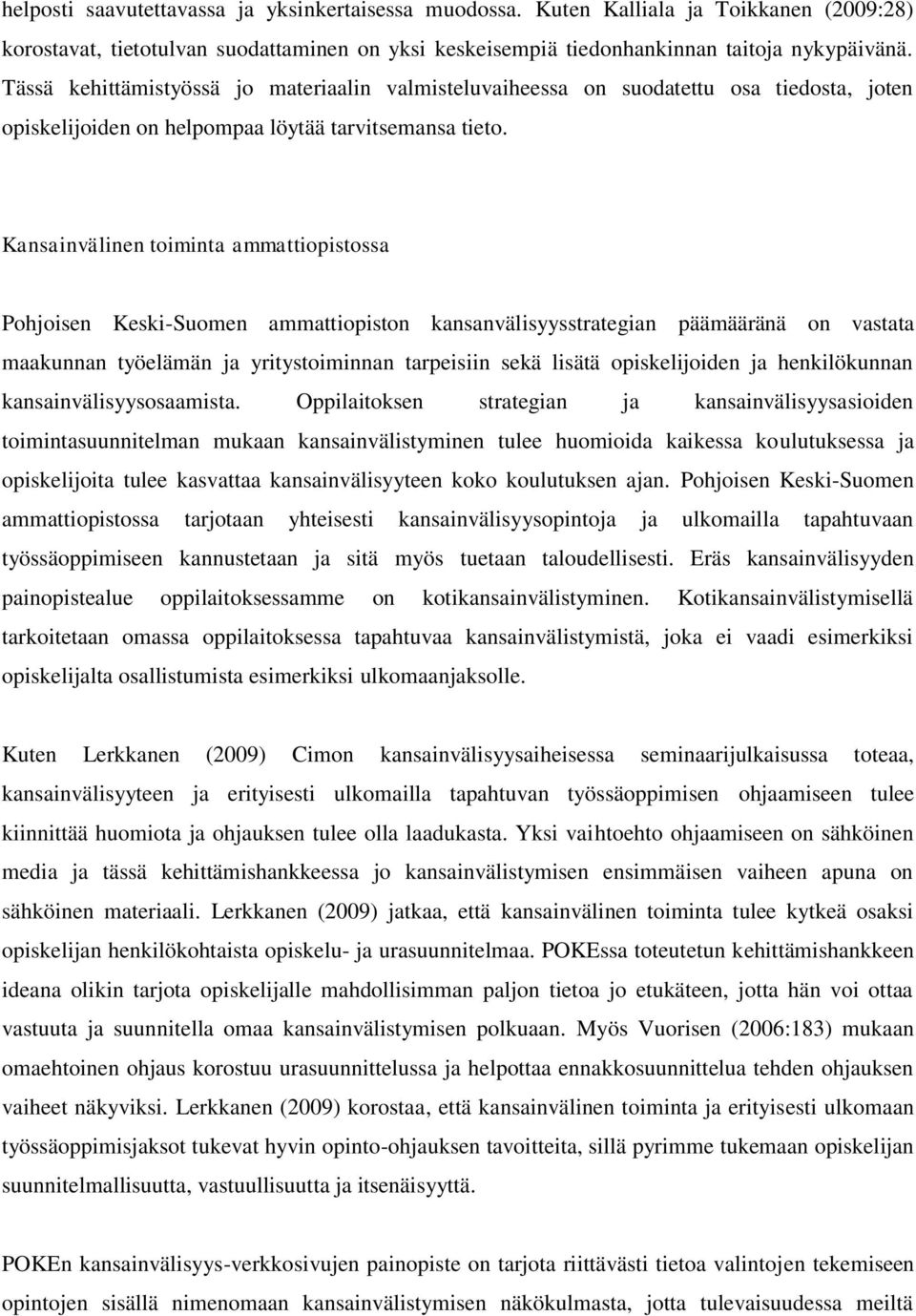 Kansainvälinen toiminta ammattiopistossa Pohjoisen Keski-Suomen ammattiopiston kansanvälisyysstrategian päämääränä on vastata maakunnan työelämän ja yritystoiminnan tarpeisiin sekä lisätä