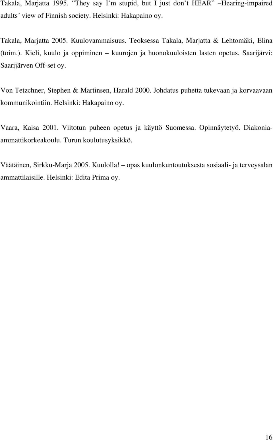 Von Tetzchner, Stephen & Martinsen, Harald 2000. Johdatus puhetta tukevaan ja korvaavaan kommunikointiin. Helsinki: Hakapaino oy. Vaara, Kaisa 2001.