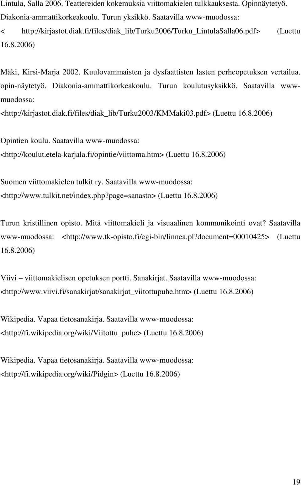 Diakonia-ammattikorkeakoulu. Turun koulutusyksikkö. Saatavilla wwwmuodossa: <http://kirjastot.diak.fi/files/diak_lib/turku2003/kmmaki03.pdf> (Luettu 16.8.2006) Opintien koulu.