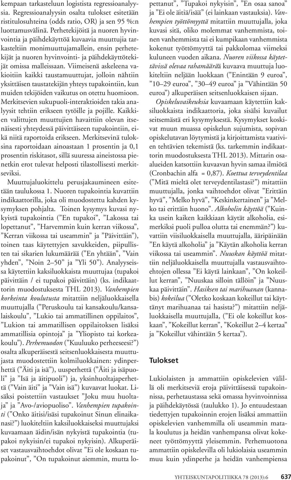 Viimeisenä askeleena vakioitiin kaikki taustamuuttujat, jolloin nähtiin yksittäisen taustatekijän yhteys tupakointiin, kun muiden tekijöiden vaikutus on otettu huomioon.