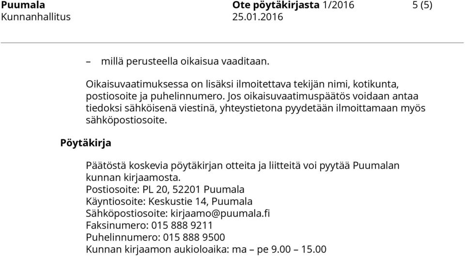 Jos oikaisuvaatimuspäätös voidaan antaa tiedoksi sähköisenä viestinä, yhteystietona pyydetään ilmoittamaan myös sähköpostiosoite.