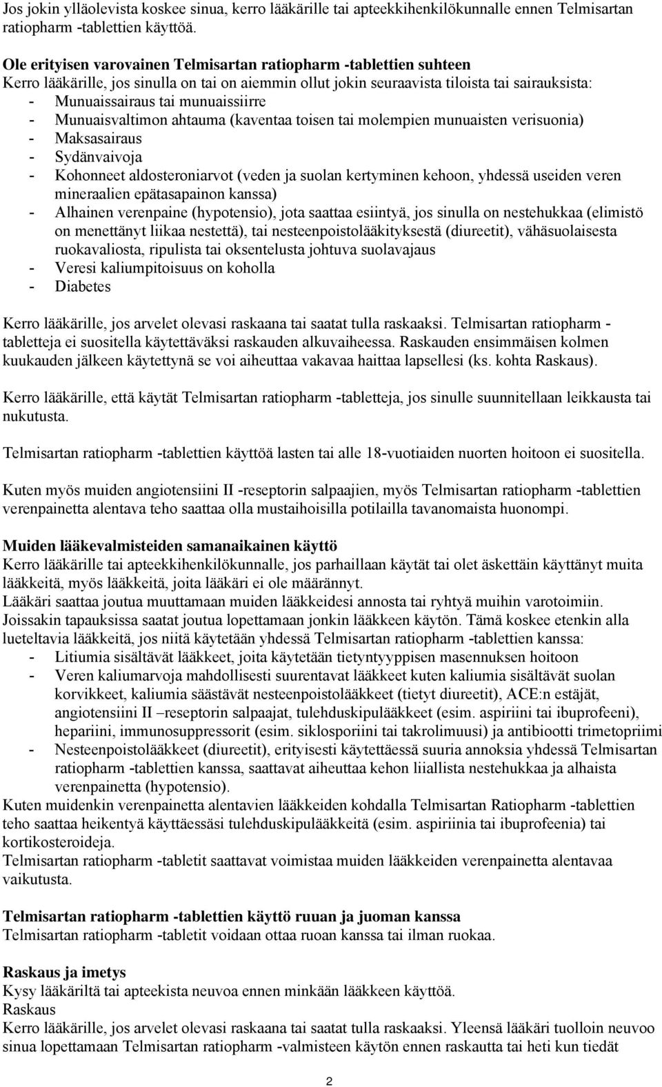 munuaissiirre - Munuaisvaltimon ahtauma (kaventaa toisen tai molempien munuaisten verisuonia) - Maksasairaus - Sydänvaivoja - Kohonneet aldosteroniarvot (veden ja suolan kertyminen kehoon, yhdessä