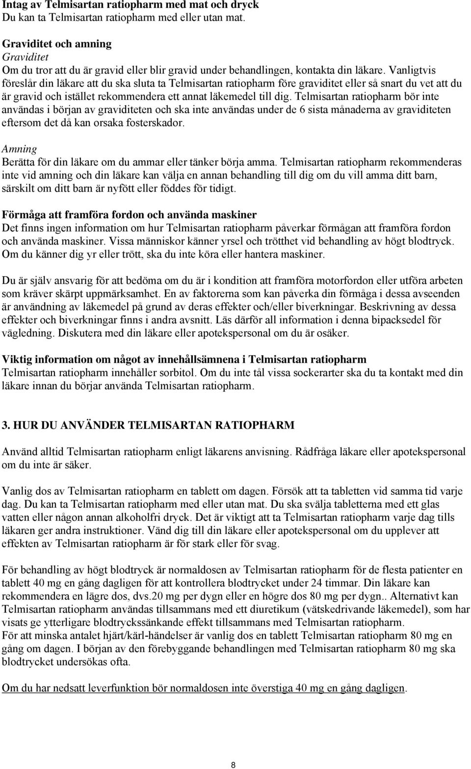 Vanligtvis föreslår din läkare att du ska sluta ta Telmisartan ratiopharm före graviditet eller så snart du vet att du är gravid och istället rekommendera ett annat läkemedel till dig.