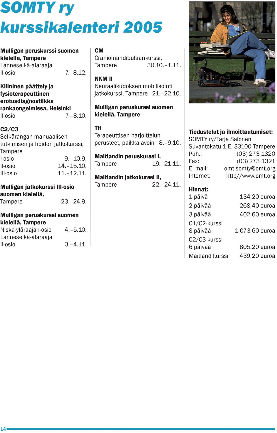 15.10. III-osio 11. 12.11. Mulligan jatkokurssi III-osio suomen kielellä, Tampere 23. 24.9. Mulligan peruskurssi suomen kielellä, Tampere Niska-yläraaja I-osio 4. 5.10. Lanneselkä-alaraaja II-osio 3.