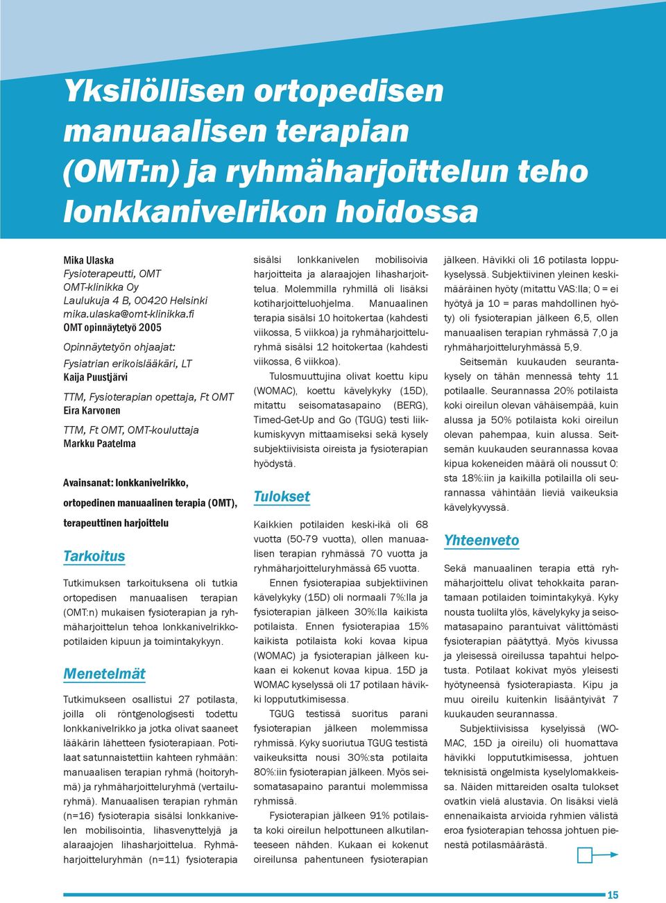 fi OMT opinnäytetyö 2005 Opinnäytetyön ohjaajat: Fysiatrian erikoislääkäri, LT Kaija Puustjärvi TTM, Fysioterapian opettaja, Ft OMT Eira Karvonen TTM, Ft OMT, OMT-kouluttaja Markku Paatelma