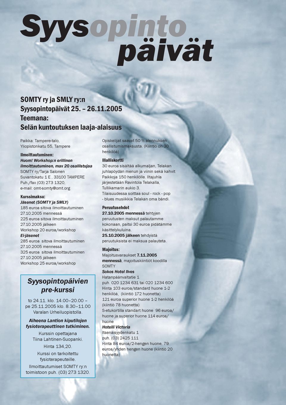 org Kurssimaksu: Jäsenet (SOMTY ja SMLY) 185 euroa sitova ilmoittautuminen 27.10.2005 mennessä 225 euroa sitova ilmoittautuminen 27.10.2005 jälkeen Workshop 20 euroa/workshop Ei-jäsenet 285 euroa sitova ilmoittautuminen 27.