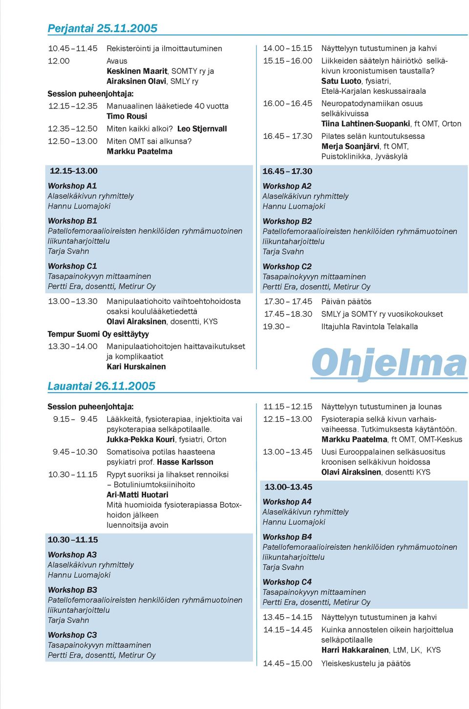 00 Workshop A1 Alaselkäkivun ryhmittely Hannu Luomajoki Workshop B1 Patellofemoraalioireisten henkilöiden ryhmämuotoinen liikuntaharjoittelu Tarja Svahn Workshop C1 Tasapainokyvyn mittaaminen Pertti