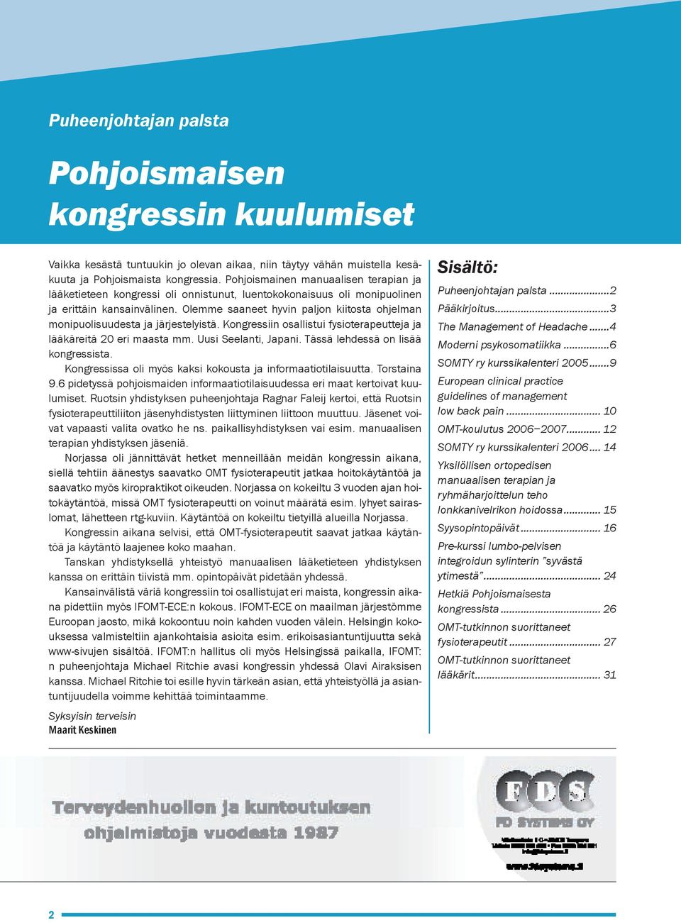 Olemme saaneet hyvin paljon kiitosta ohjelman monipuolisuudesta ja järjestelyistä. Kongressiin osallistui fysioterapeutteja ja lääkäreitä 20 eri maasta mm. Uusi Seelanti, Japani.