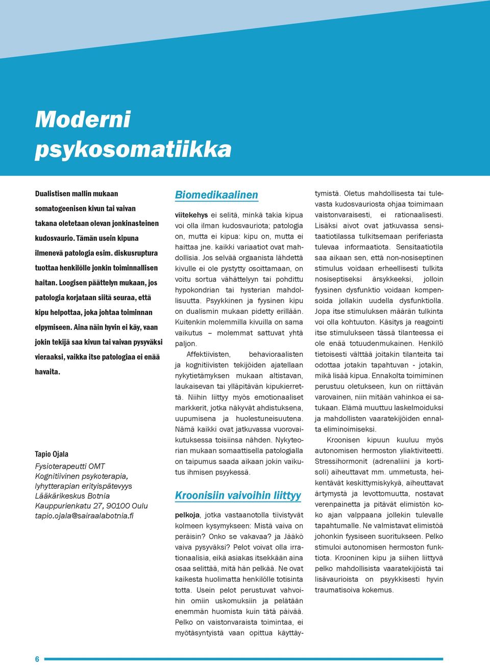 Aina näin hyvin ei käy, vaan jokin tekijä saa kivun tai vaivan pysyväksi vieraaksi, vaikka itse patologiaa ei enää havaita.