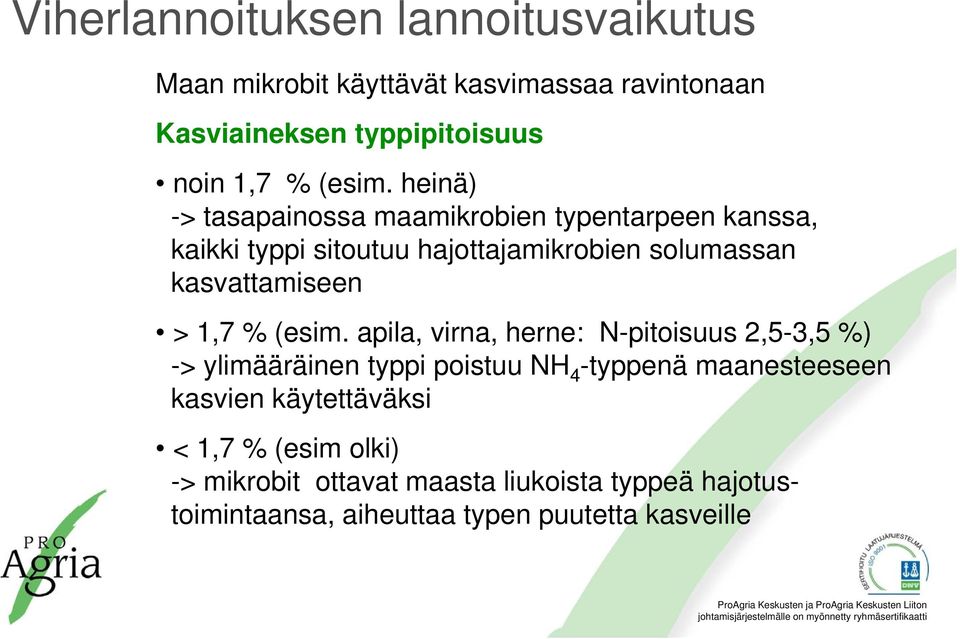 heinä) -> tasapainossa maamikrobien typentarpeen kanssa, kaikki typpi sitoutuu hajottajamikrobien solumassan kasvattamiseen >