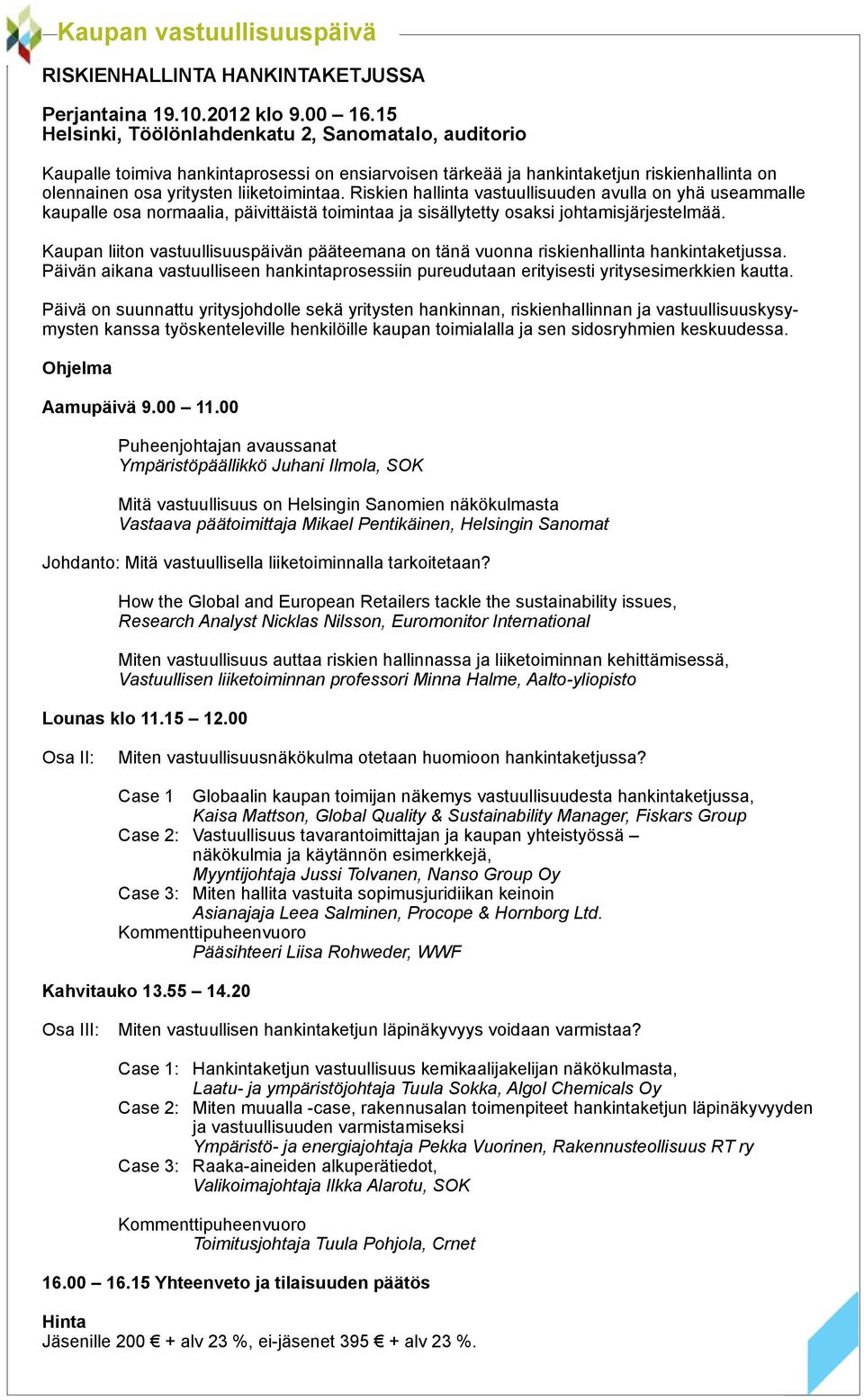 Riskien hallinta vastuullisuuden avulla on yhä useammalle kaupalle osa normaalia, päivittäistä toimintaa ja sisällytetty osaksi johtamisjärjestelmää.