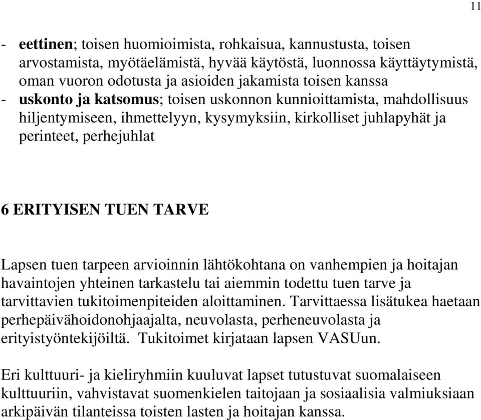 tarpeen arvioinnin lähtökohtana on vanhempien ja hoitajan havaintojen yhteinen tarkastelu tai aiemmin todettu tuen tarve ja tarvittavien tukitoimenpiteiden aloittaminen.