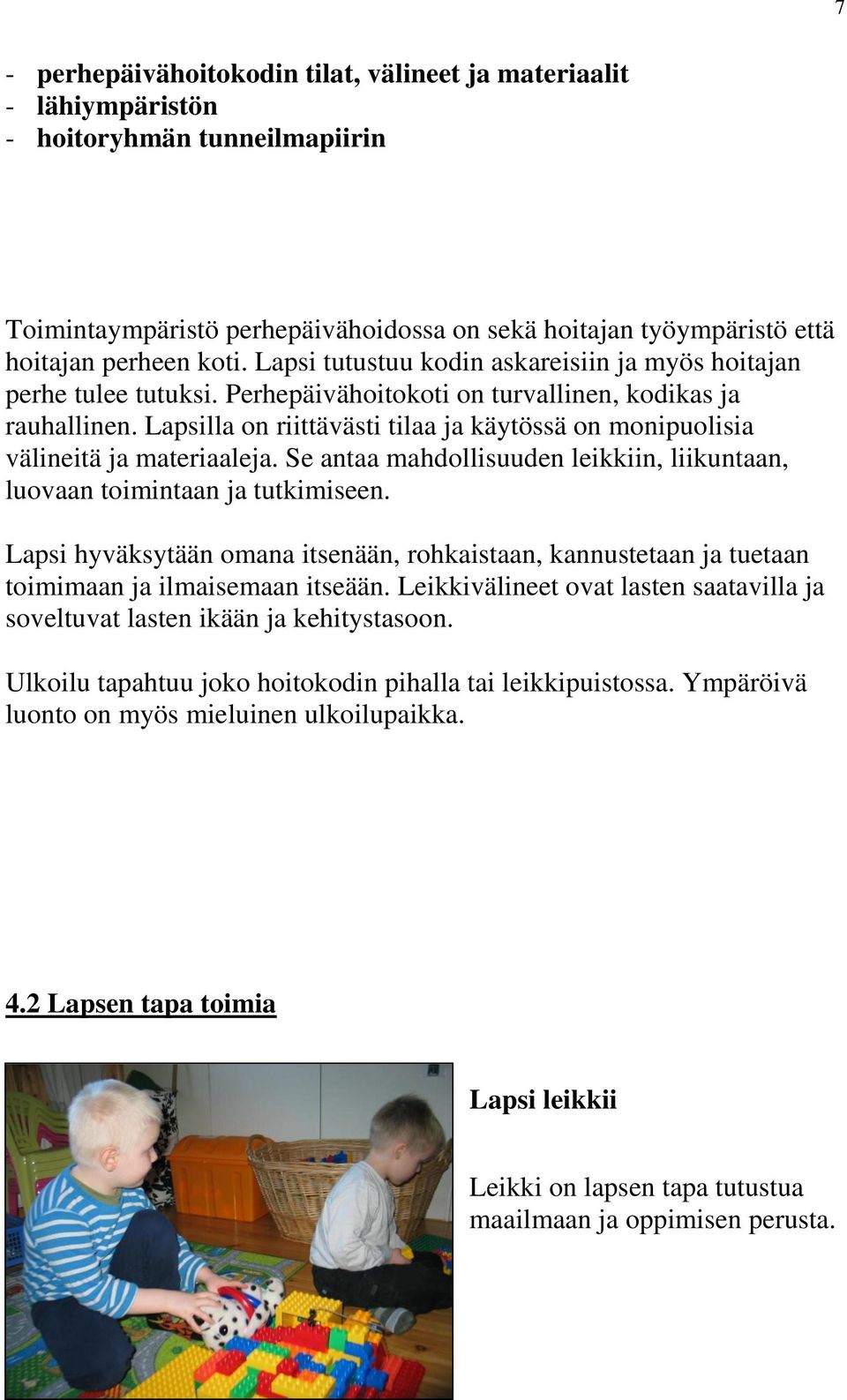 Lapsilla on riittävästi tilaa ja käytössä on monipuolisia välineitä ja materiaaleja. Se antaa mahdollisuuden leikkiin, liikuntaan, luovaan toimintaan ja tutkimiseen.