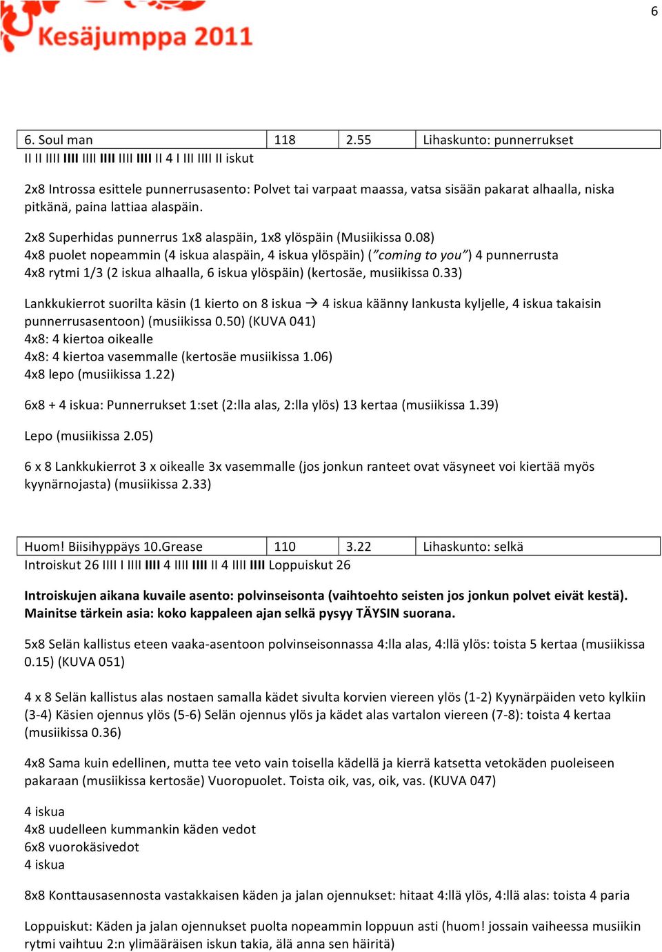 pitkänä, paina lattiaa alaspäin. 2x8 Superhidas punnerrus 1x8 alaspäin, 1x8 ylöspäin (Musiikissa 0.