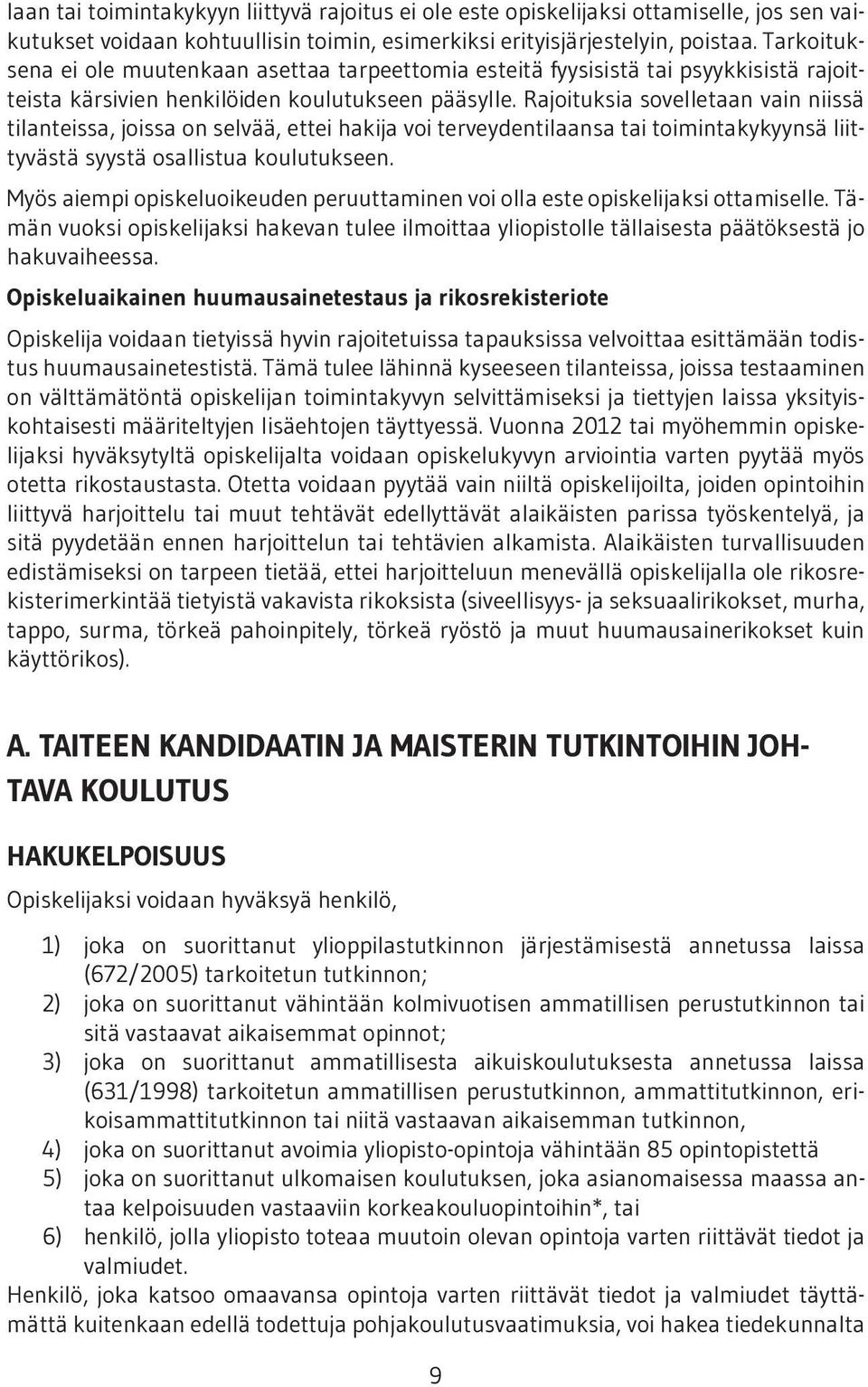 Rajoituksia sovelletaan vain niissä tilanteissa, joissa on selvää, ettei hakija voi terveydentilaansa tai toimintakykyynsä liittyvästä syystä osallistua koulutukseen.