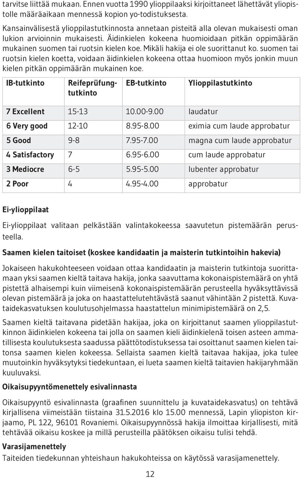 Äidinkielen kokeena huomioidaan pitkän oppimäärän mukainen suomen tai ruotsin kielen koe. Mikäli hakija ei ole suorittanut ko.