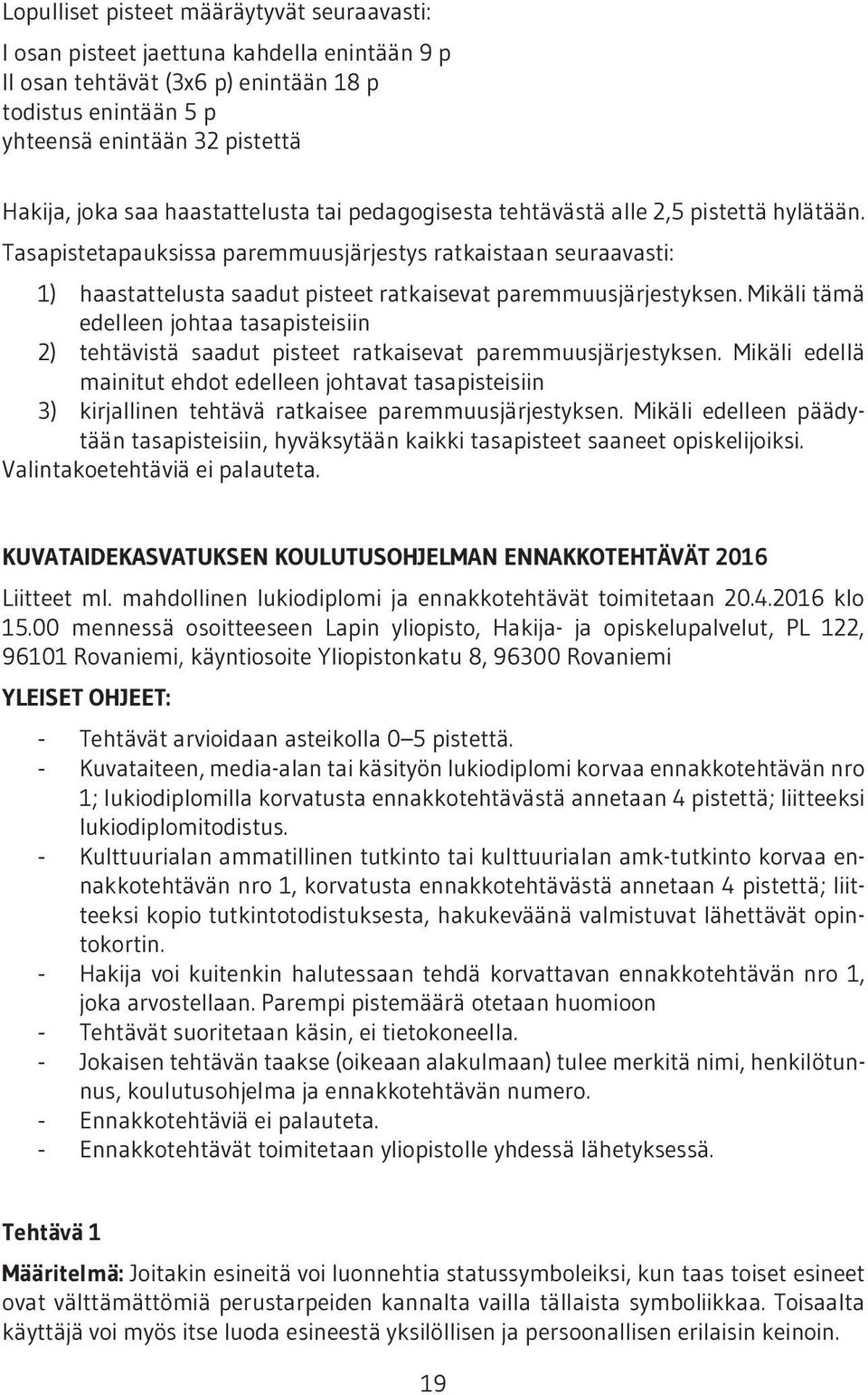 Tasapistetapauksissa paremmuusjärjestys ratkaistaan seuraavasti: 1) haastattelusta saadut pisteet ratkaisevat paremmuusjärjestyksen.