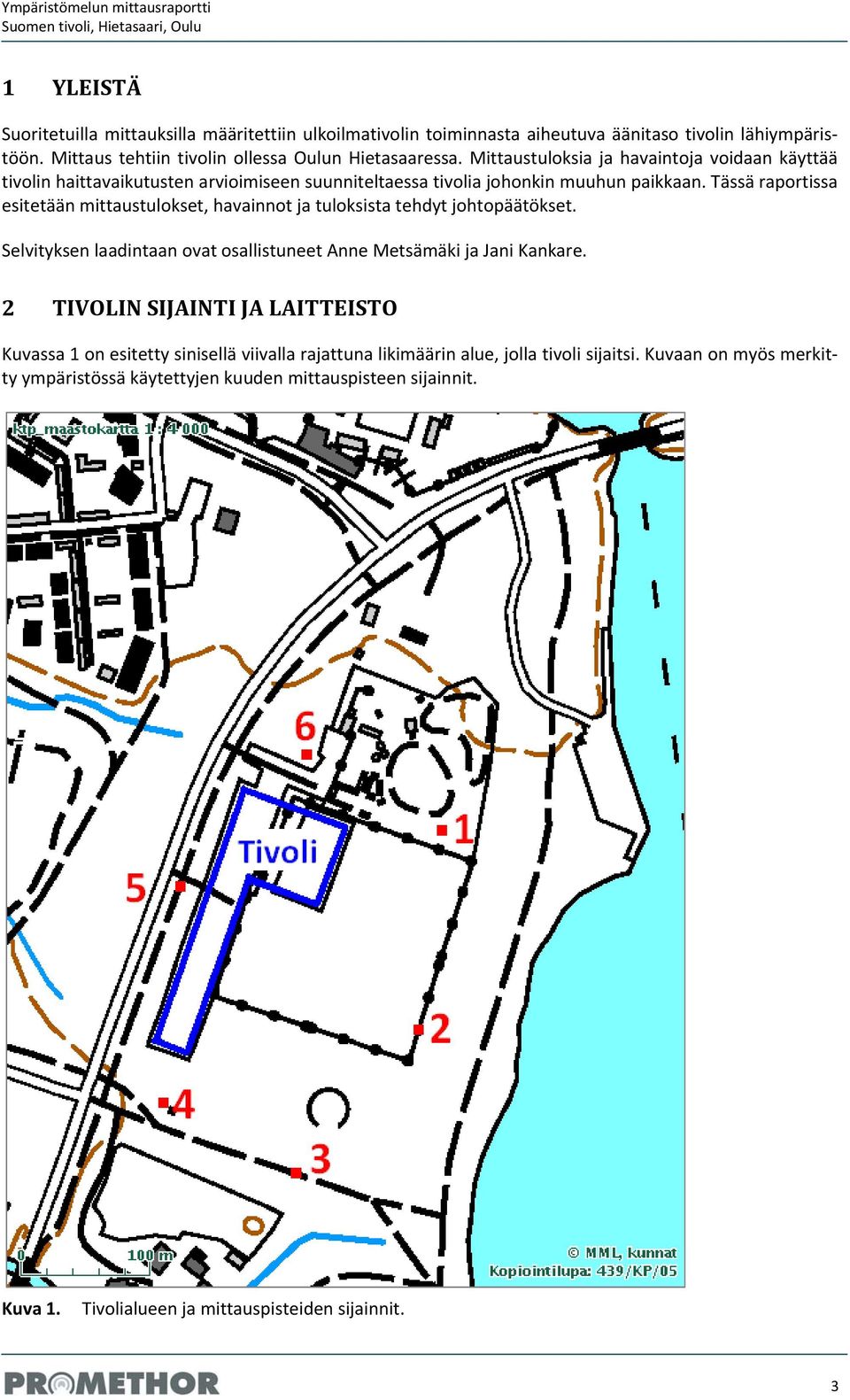 Tässä raportissa esitetään mittaustulokset, havainnot ja tuloksista tehdyt johtopäätökset. Selvityksen laadintaan ovat osallistuneet Anne Metsämäki ja Jani Kankare.