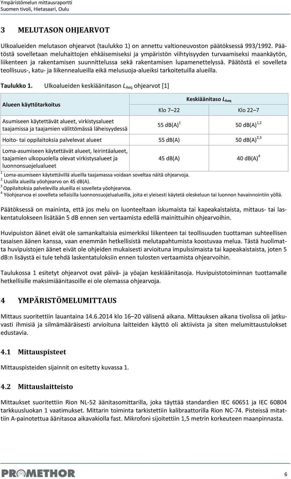 Päätöstä ei sovelleta teollisuus, katu ja liikennealueilla eikä melusuoja alueiksi tarkoitetuilla alueilla. Taulukko 1.