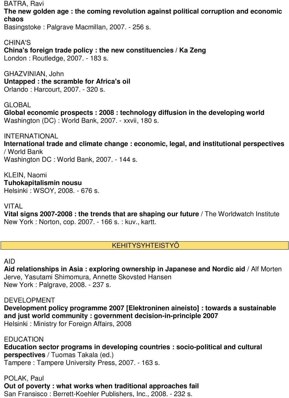 GLOBAL Global economic prospects : 2008 : technology diffusion in the developing world Washington (DC) : World Bank, 2007. - xxvii, 180 s.