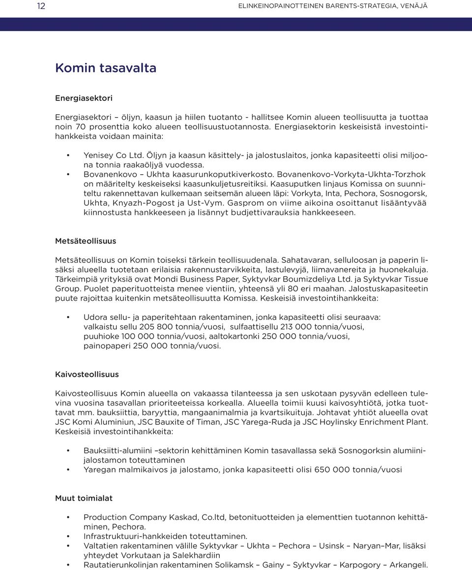 Öljyn ja kaasun käsittely- ja jalostuslaitos, jonka kapasiteetti olisi miljoona tonnia raakaöljyä vuodessa. Bovanenkovo Ukhta kaasurunkoputkiverkosto.