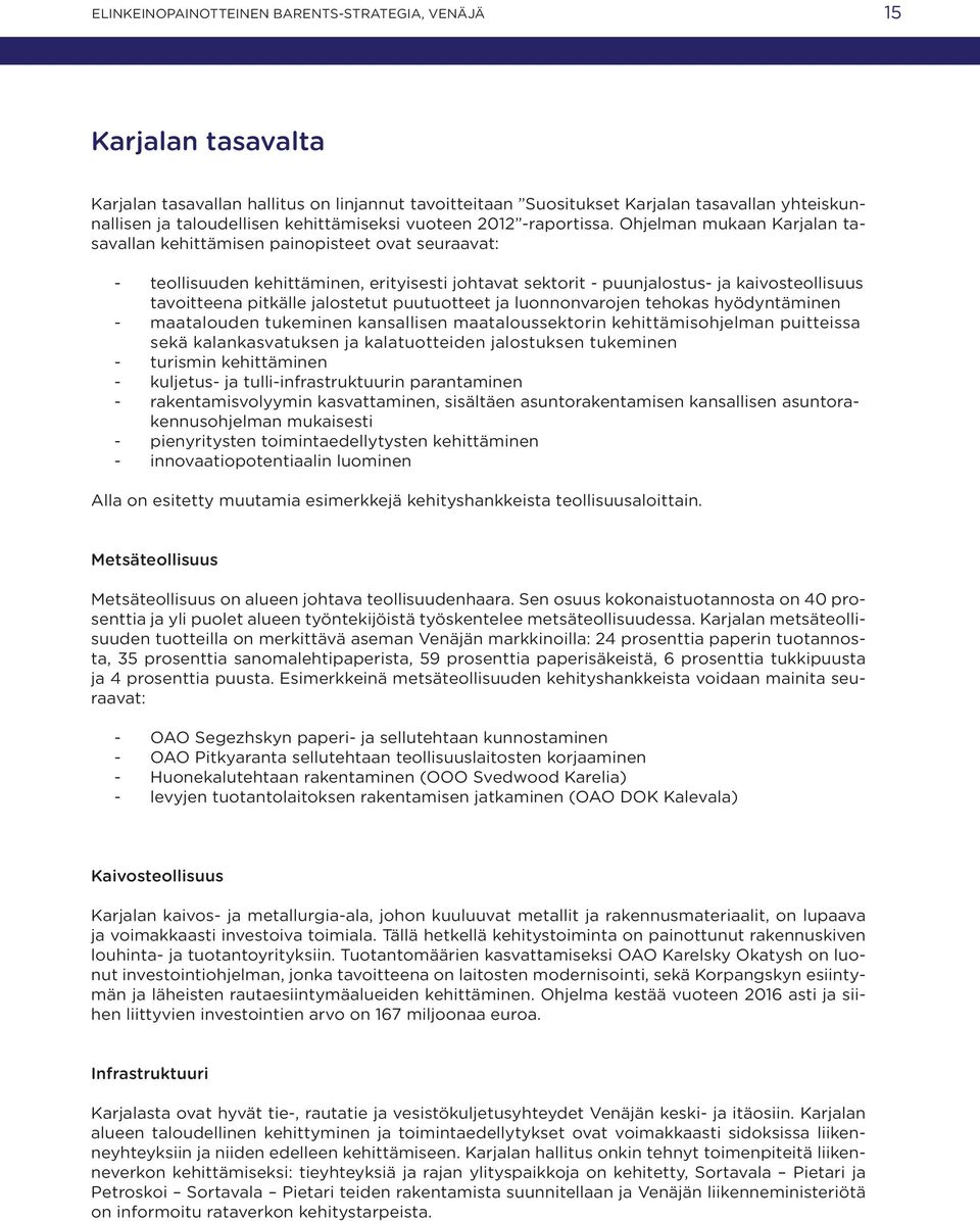 Ohjelman mukaan Karjalan tasavallan kehittämisen painopisteet ovat seuraavat: - teollisuuden kehittäminen, erityisesti johtavat sektorit - puunjalostus- ja kaivosteollisuus tavoitteena pitkälle