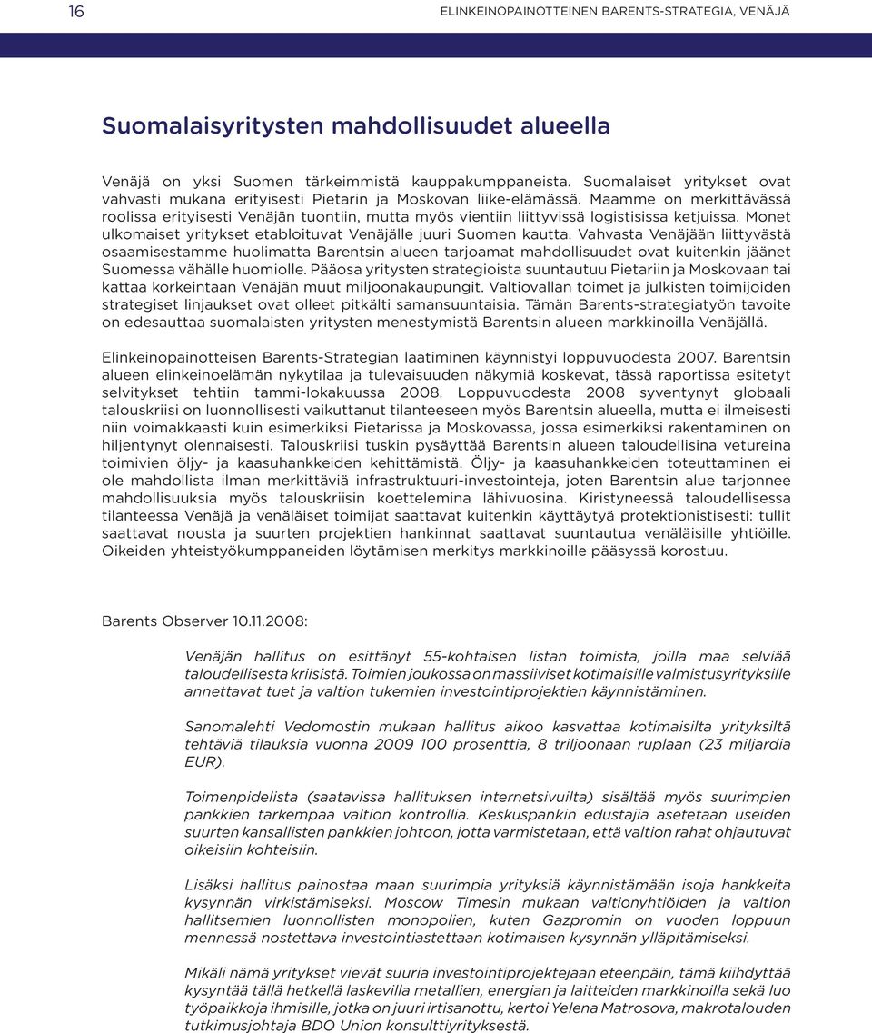Maamme on merkittävässä roolissa erityisesti Venäjän tuontiin, mutta myös vientiin liittyvissä logistisissa ketjuissa. Monet ulkomaiset yritykset etabloituvat Venäjälle juuri Suomen kautta.