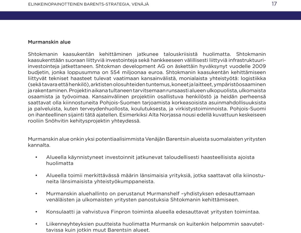 Shtokman development AG on äskettäin hyväksynyt vuodelle 2009 budjetin, jonka loppusumma on 554 miljoonaa euroa.