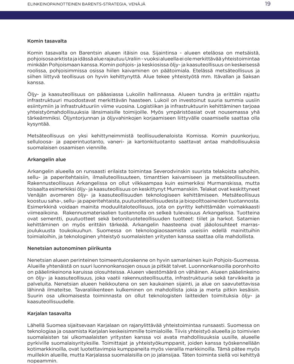 Komin pohjois- ja keskiosissa öljy- ja kaasuteollisuus on keskeisessä roolissa, pohjoisimmissa osissa hiilen kaivaminen on päätoimiala.