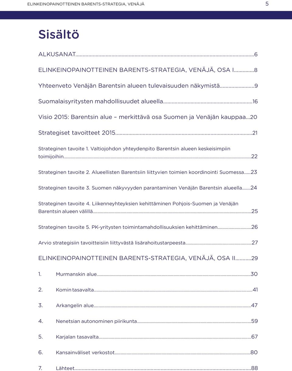 Valtiojohdon yhteydenpito Barentsin alueen keskeisimpiin toimijoihin...22 Strateginen tavoite 2. Alueellisten Barentsiin liittyvien toimien koordinointi Suomessa...23 Strateginen tavoite 3.