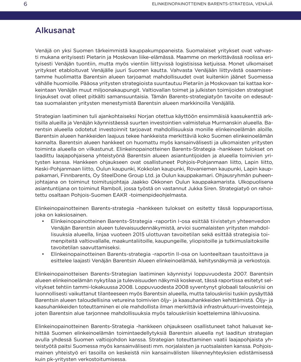 Maamme on merkittävässä roolissa erityisesti Venäjän tuontiin, mutta myös vientiin liittyvissä logistisissa ketjuissa. Monet ulkomaiset yritykset etabloituvat Venäjälle juuri Suomen kautta.