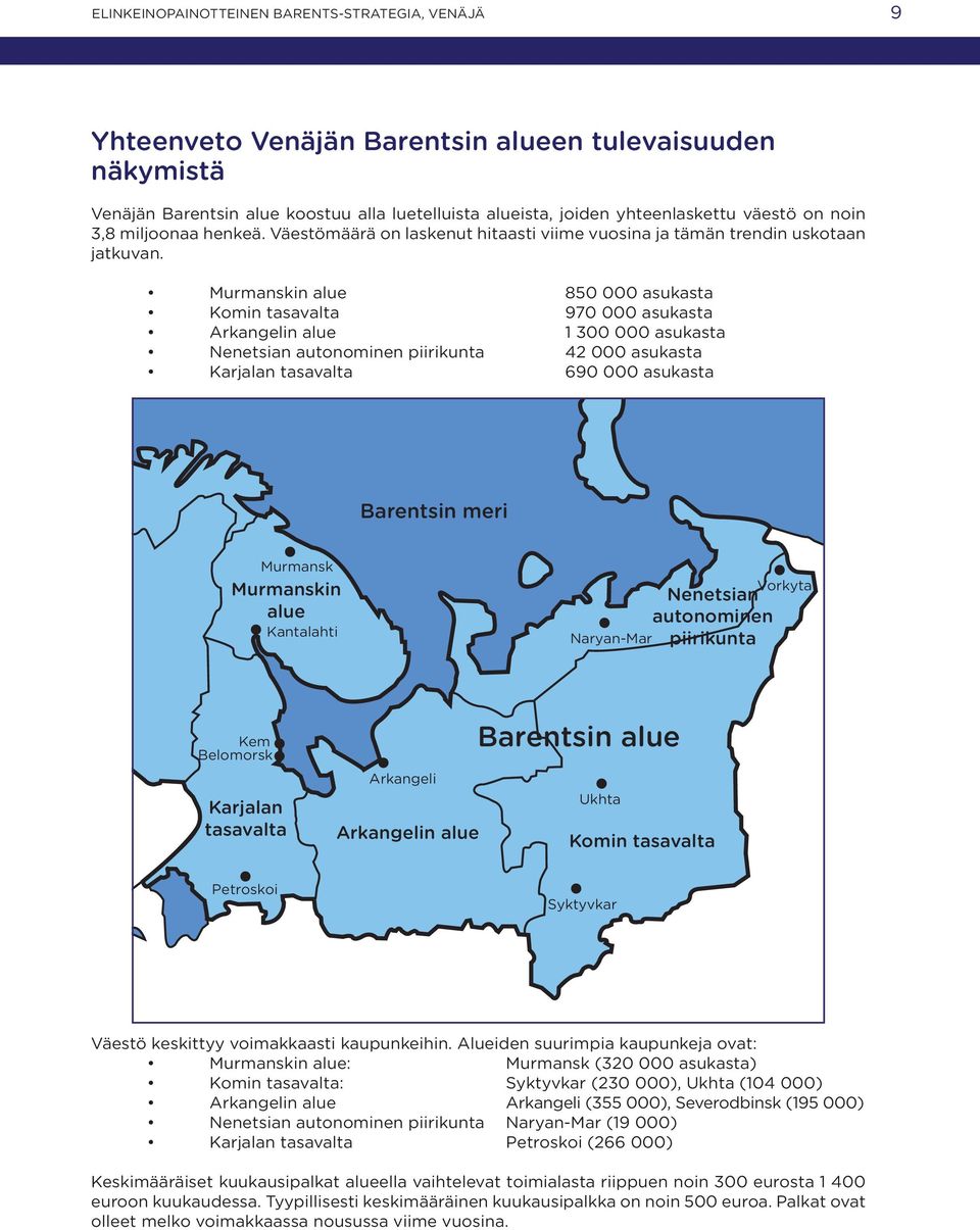 Murmanskin alue 850 000 asukasta Komin tasavalta 970 000 asukasta Arkangelin alue 1 300 000 asukasta Nenetsian autonominen piirikunta 42 000 asukasta Karjalan tasavalta 690 000 asukasta Barentsin