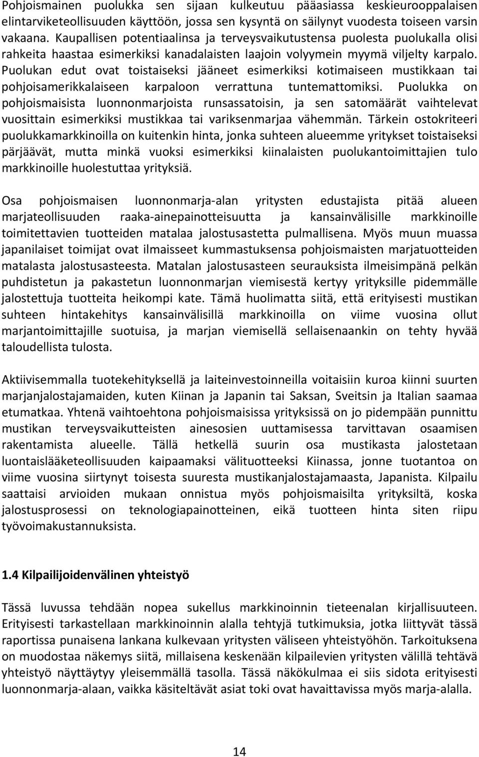 Puolukan edut ovat toistaiseksi jääneet esimerkiksi kotimaiseen mustikkaan tai pohjoisamerikkalaiseen karpaloon verrattuna tuntemattomiksi.