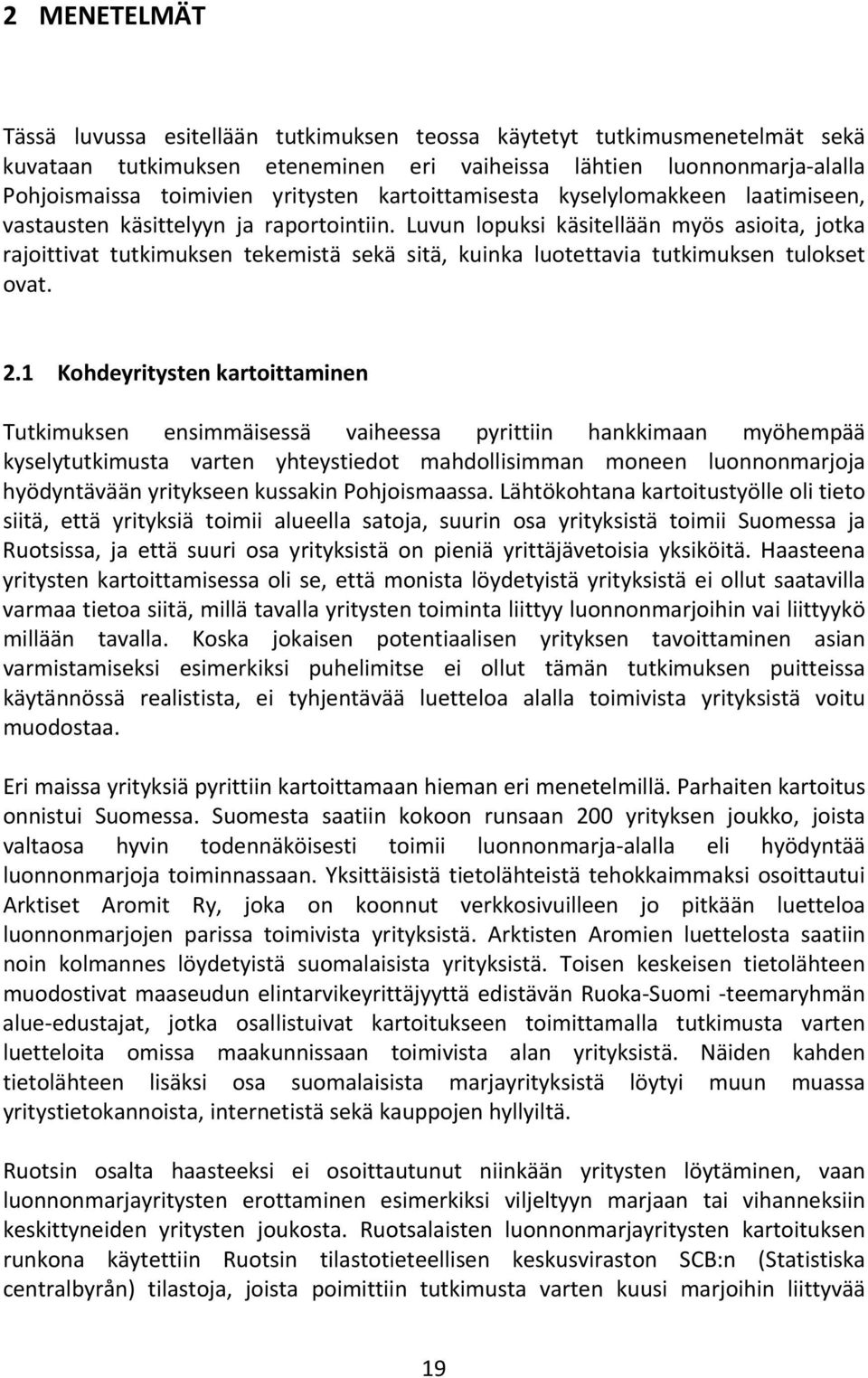 Luvun lopuksi käsitellään myös asioita, jotka rajoittivat tutkimuksen tekemistä sekä sitä, kuinka luotettavia tutkimuksen tulokset ovat. 2.