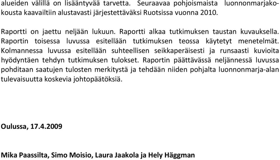 Kolmannessa luvussa esitellään suhteellisen seikkaperäisesti ja runsaasti kuvioita hyödyntäen tehdyn tutkimuksen tulokset.