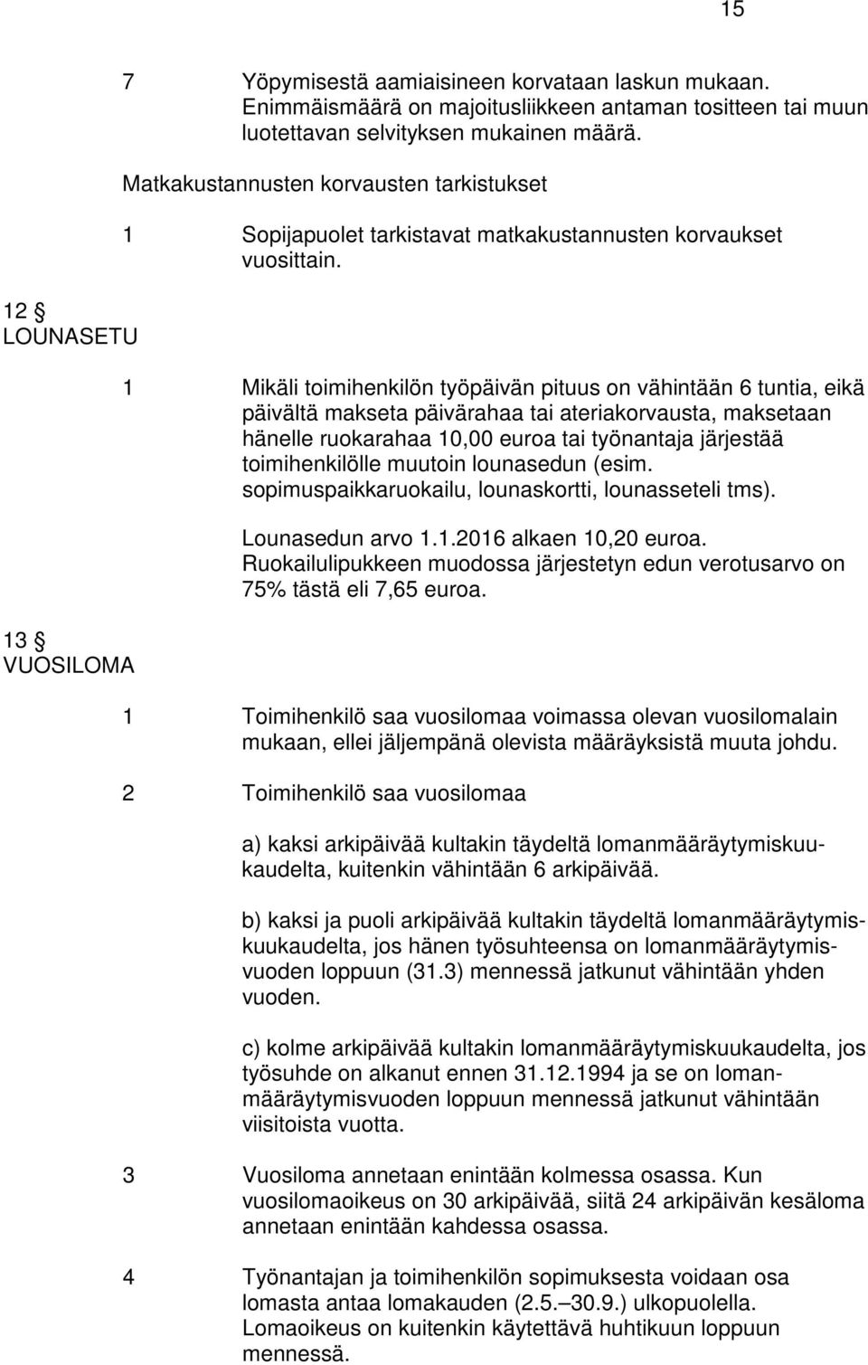1 Mikäli toimihenkilön työpäivän pituus on vähintään 6 tuntia, eikä päivältä makseta päivärahaa tai ateriakorvausta, maksetaan hänelle ruokarahaa 10,00 euroa tai työnantaja järjestää toimihenkilölle