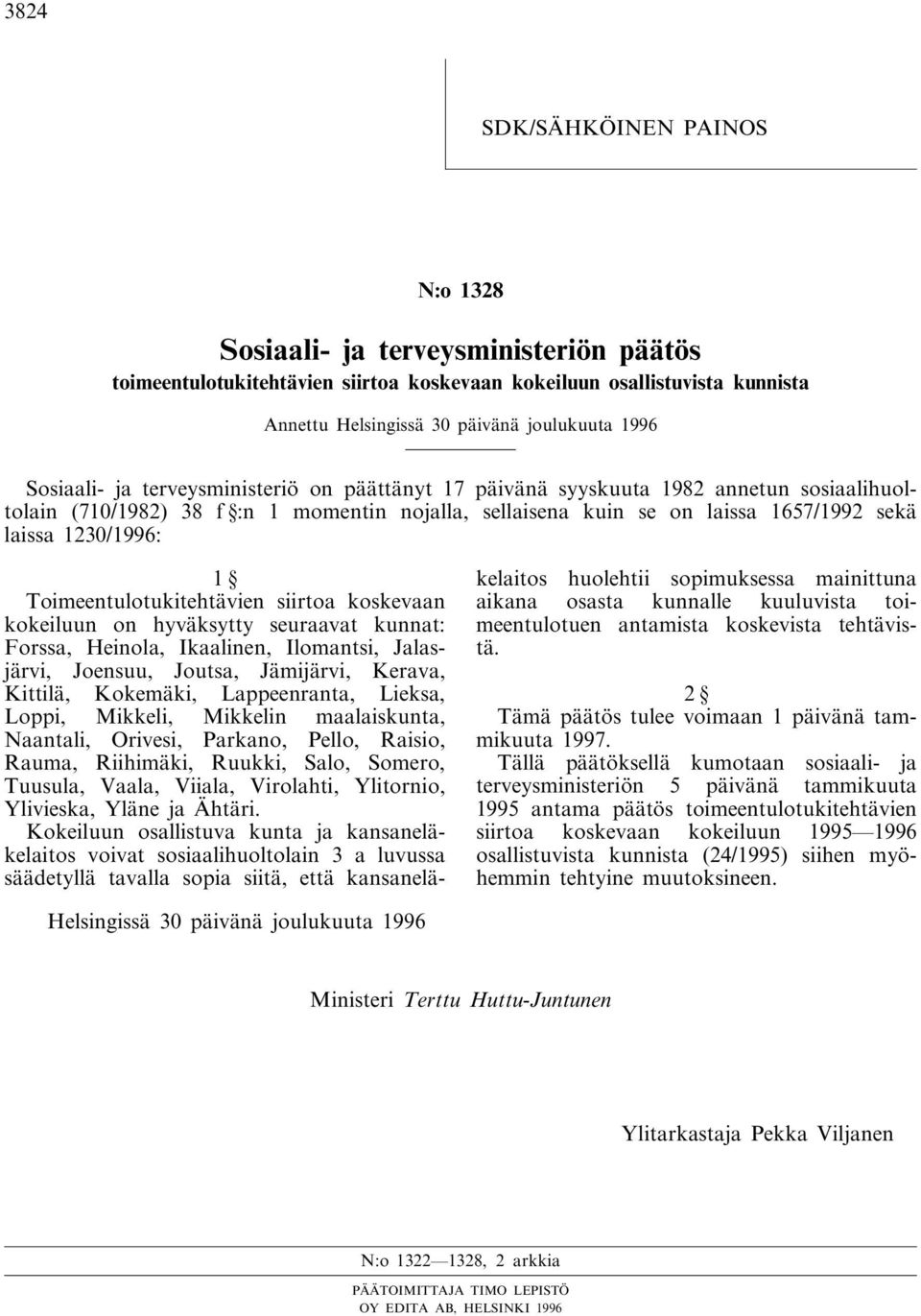 Toimeentulotukitehtävien siirtoa koskevaan kokeiluun on hyväksytty seuraavat kunnat: Forssa, Heinola, Ikaalinen, Ilomantsi, Jalasjärvi, Joensuu, Joutsa, Jämijärvi, Kerava, Kittilä, Kokemäki,