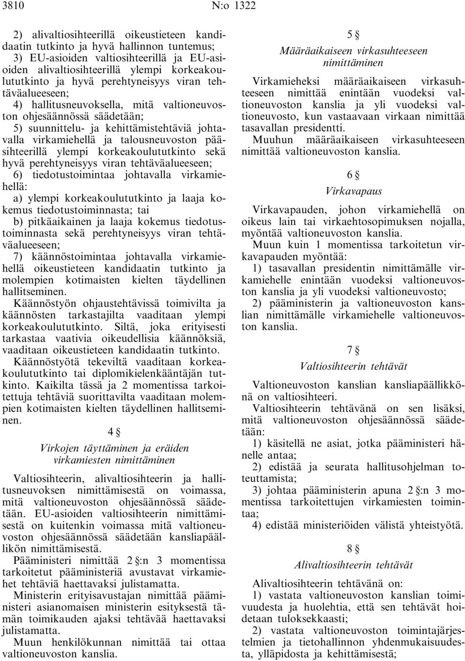 pääsihteerillä ylempi korkeakoulututkinto sekä hyvä perehtyneisyys viran tehtäväalueeseen; 6) tiedotustoimintaa johtavalla virkamiehellä: a) ylempi korkeakoulututkinto ja laaja kokemus