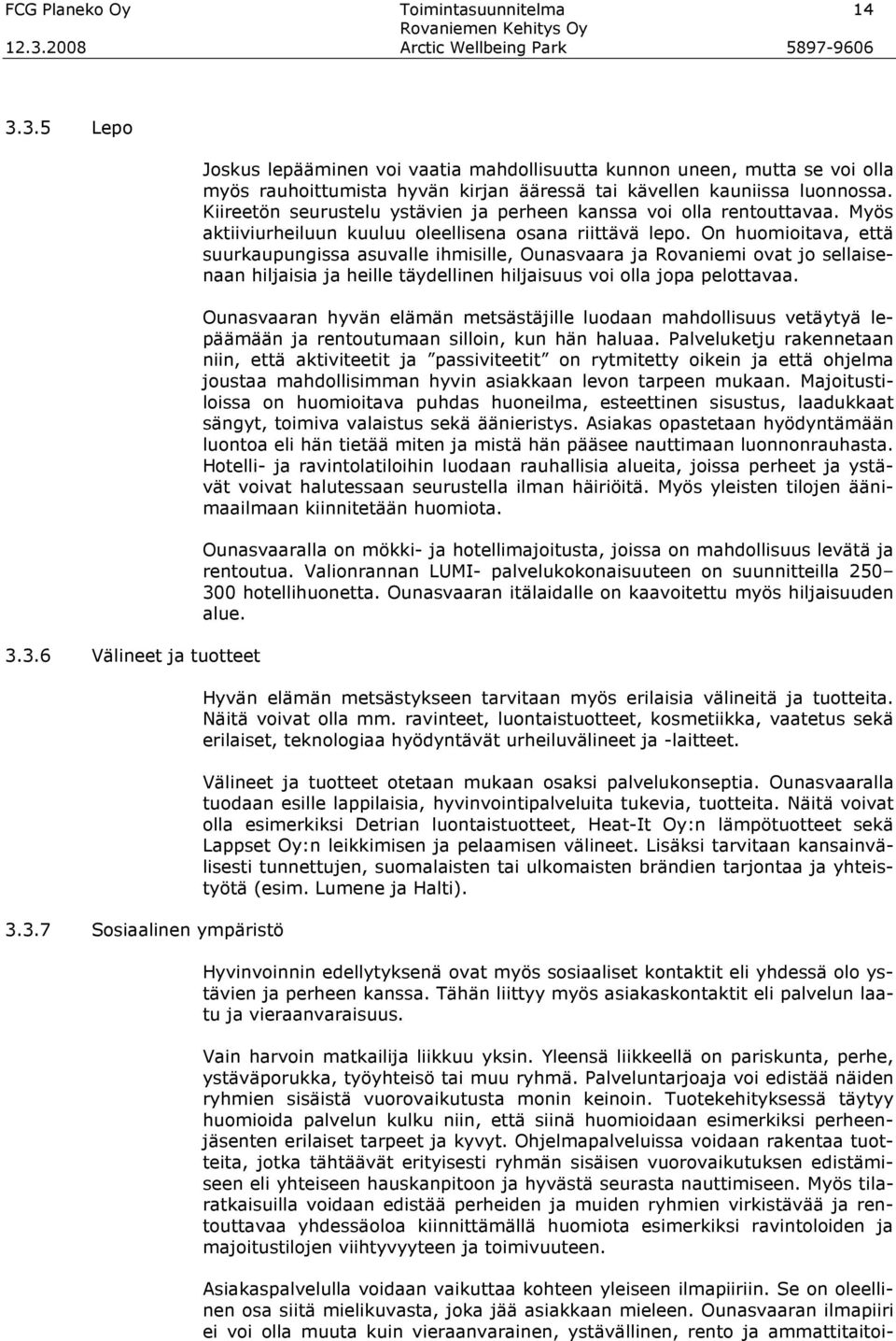 Kiireetön seurustelu ystävien ja perheen kanssa voi olla rentouttavaa. Myös aktiiviurheiluun kuuluu oleellisena osana riittävä lepo.