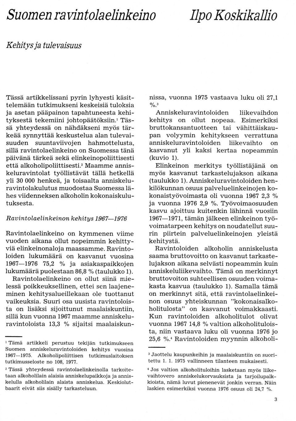 ' Tässä yhteydessä on nähdäkseni myös tärkeää synnyttää keskustelua alan tulevaisuuden suuntaviivojen hahmottelusta, sillä ravintolaelinkeino on Suomessa tänä päivänä tärkeä sekä