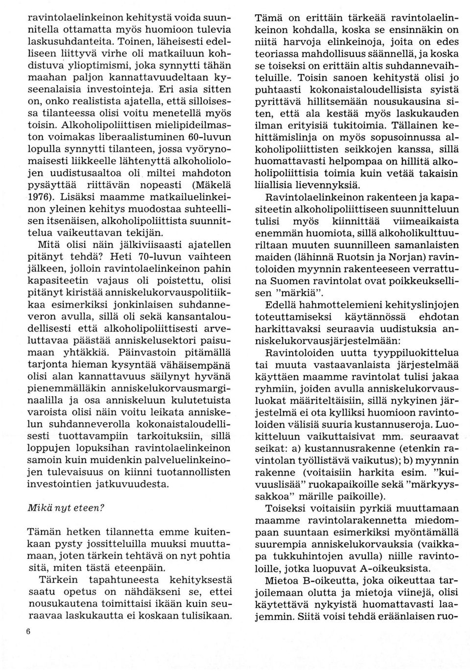 Eri asia sitten on, onko realistista ajatella, että silloisessa tilanteessa olisi voitu menetellä myös toisin.