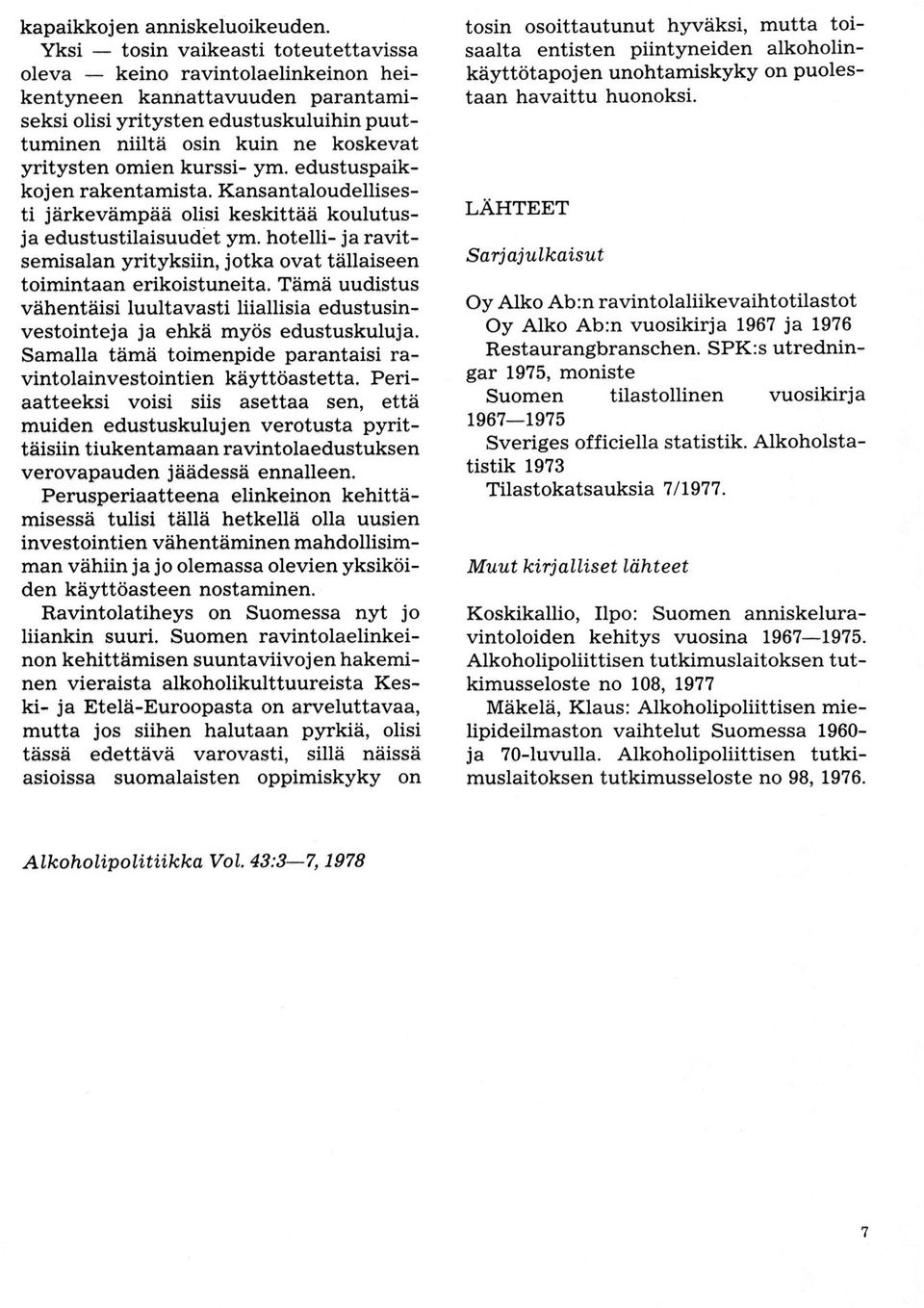 yritysten omien kurssi- ym. edustuspaikkojen rakentamista. Kansantaloudellisesti järkevämpää olisi keskittää koulutusja edustustilaisuudät ym.