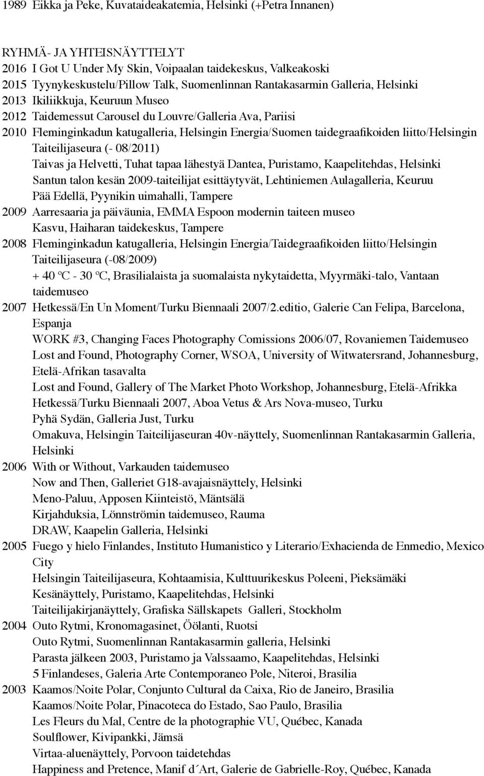 taidegraafikoiden liitto/helsingin Taiteilijaseura (- 08/2011) Taivas ja Helvetti, Tuhat tapaa lähestyä Dantea, Puristamo, Kaapelitehdas, Helsinki Santun talon kesän 2009-taiteilijat esittäytyvät,