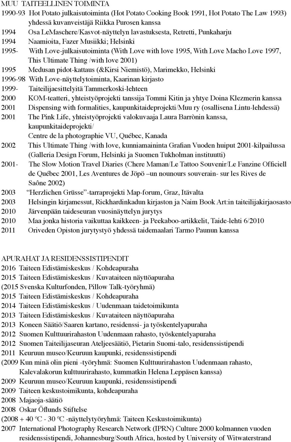 2001) 1995 Medusan pidot-kattaus (&Kirsi Niemistö), Marimekko, Helsinki 1996-98 With Love-näyttelytoiminta, Kaarinan kirjasto 1999- Taiteilijaesittelyitä Tammerkoski-lehteen 2000 KOM-teatteri,