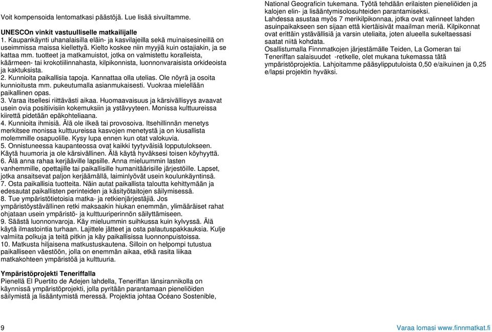 tuotteet ja matkamuistot, jotka on valmistettu koralleista, käärmeen- tai krokotiilinnahasta, kilpikonnista, luonnonvaraisista orkideoista ja kaktuksista. 2. Kunnioita paikallisia tapoja.