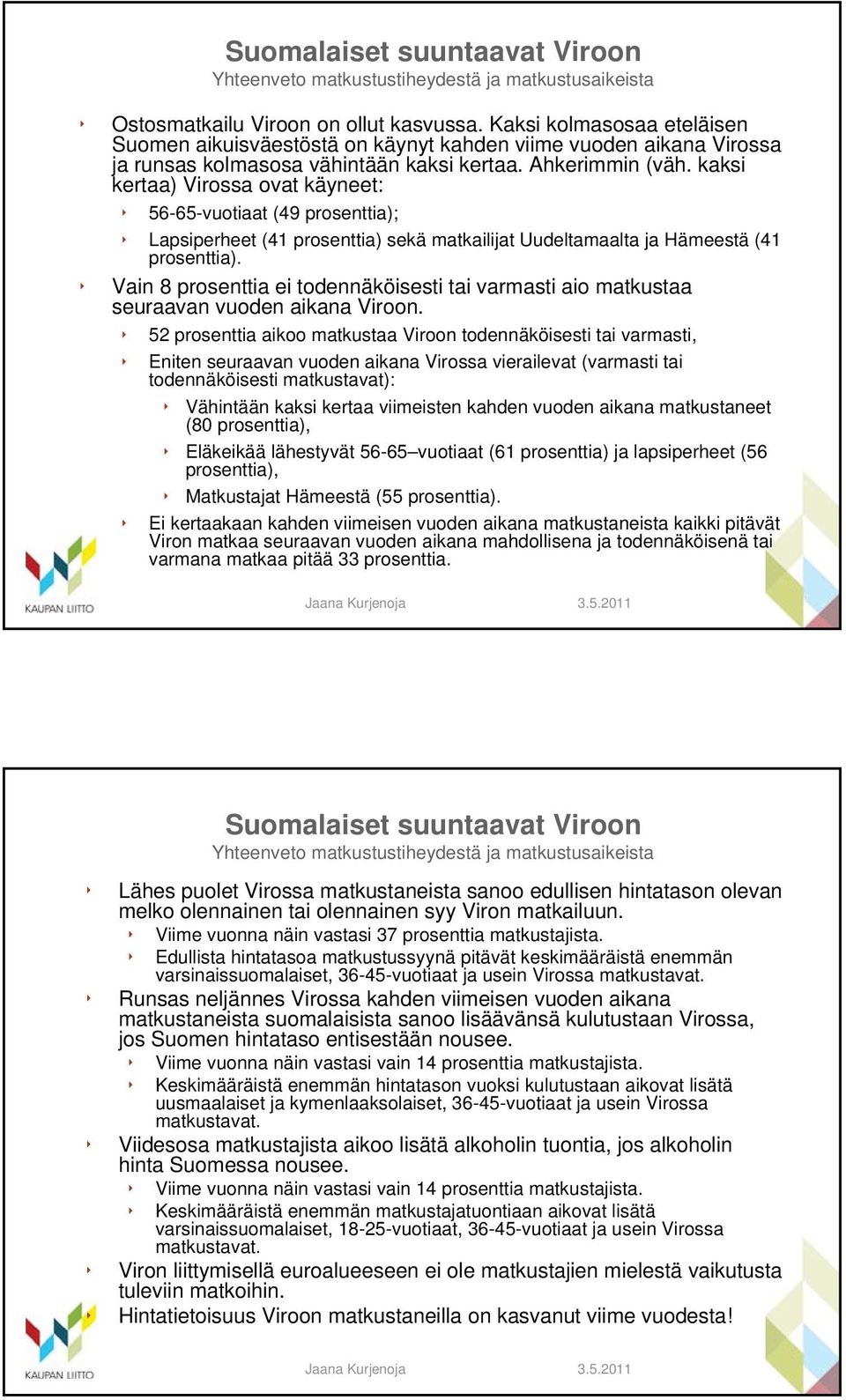 kaksi kertaa) Virossa ovat käyneet: 56-65-vuotiaat (49 prosenttia); Lapsiperheet (41 prosenttia) sekä matkailijat Uudeltamaalta ja Hämeestä (41 prosenttia).